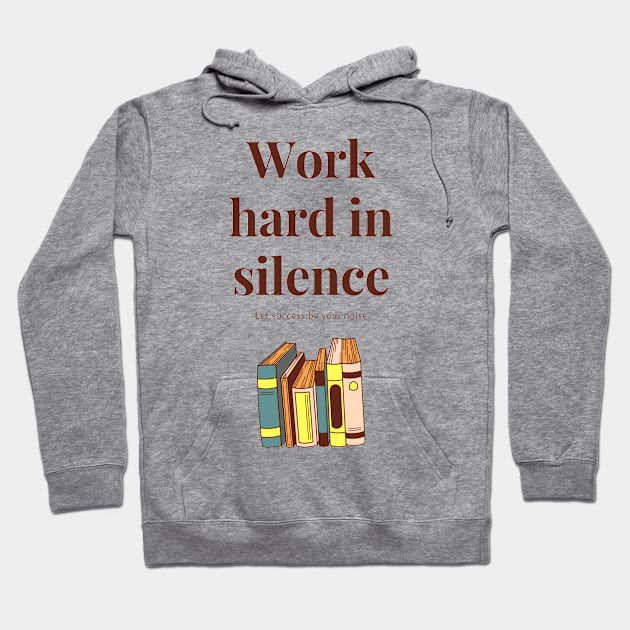 Work hard in silence, let success be your noise Hoodie by Coffee Shelf